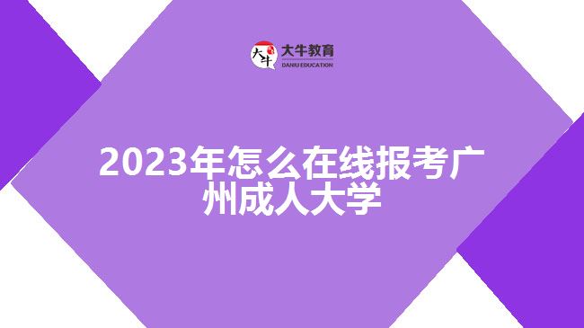 2023年怎么在線報(bào)考廣州成人大學(xué)