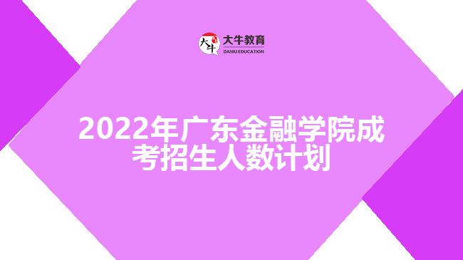 2022年廣東金融學(xué)院成考招生人數(shù)計劃