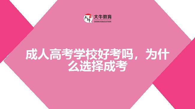 成人高考學(xué)校好考嗎，為什么選擇成考