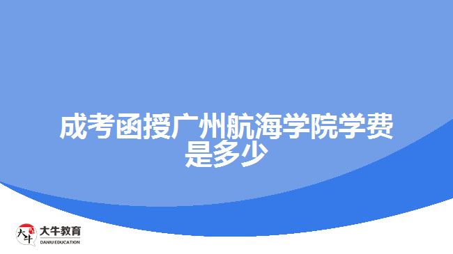 成考函授廣州航海學(xué)院學(xué)費(fèi)是多少