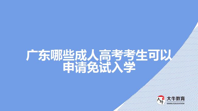 廣東哪些成人高考考生可以申請免試入學(xué)