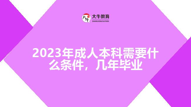 成人本科需要什么條件，幾年畢業(yè)