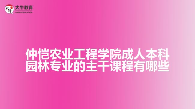 仲愷農(nóng)業(yè)工程學(xué)院成人本科園林專業(yè)的主干課程有哪些