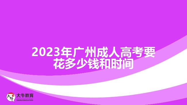 廣州成人高考要花多少錢(qián)和時(shí)間