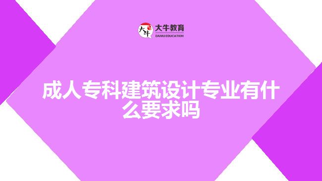 成人專科建筑設(shè)計(jì)專業(yè)有什么要求嗎