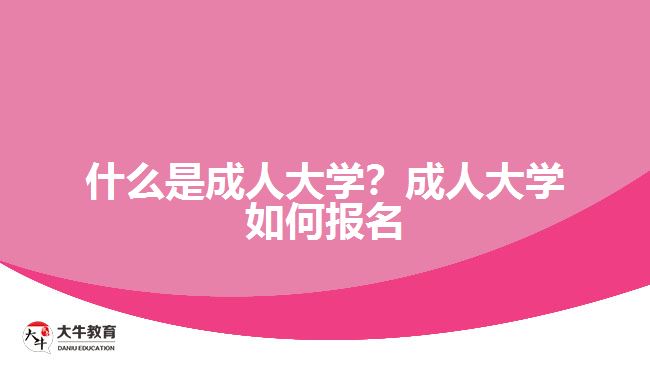 什么是成人大學(xué)？成人大學(xué)如何報(bào)名