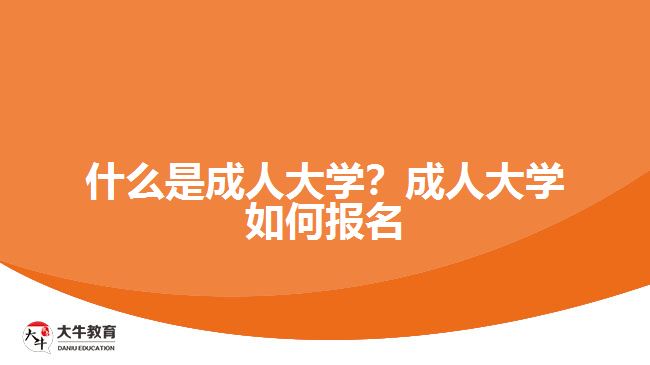 什么是成人大學(xué)？成人大學(xué)如何報名