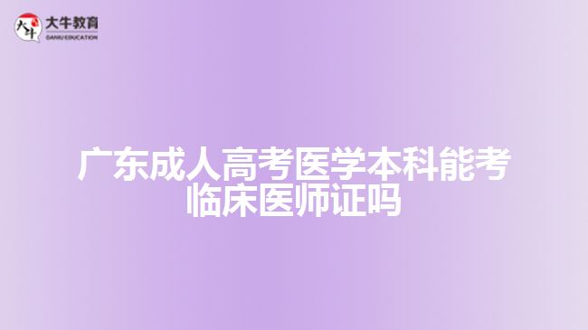 成人高考醫(yī)學本科能考臨床醫(yī)師證嗎