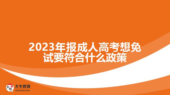 2023年報(bào)成人高考想免試要符合什么政策