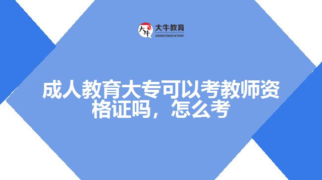 成人教育大專(zhuān)可以考教師資格證嗎，怎么考