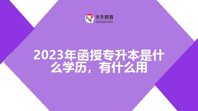 函授專升本是什么學(xué)歷，有什么用