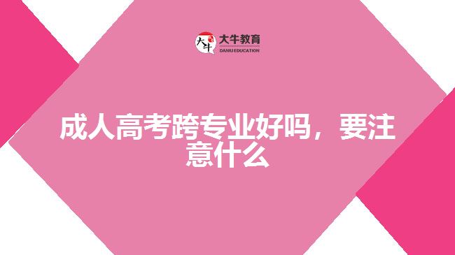 成人高考跨專業(yè)好嗎，要注意什么