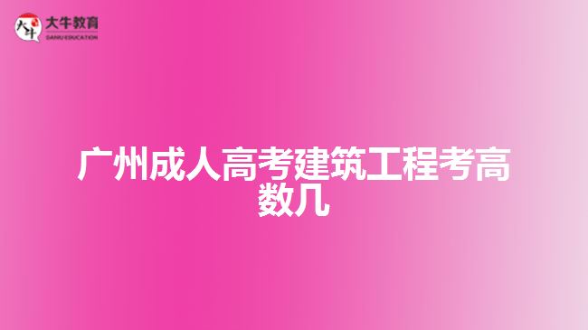 廣州成人高考建筑工程考高數(shù)幾