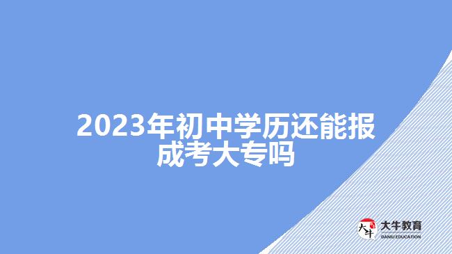 2023年初中學(xué)歷還能報(bào)成考大專嗎