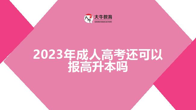 2023年成人高考還可以報(bào)高升本嗎