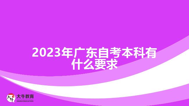 2023年廣東自考本科有什么要求