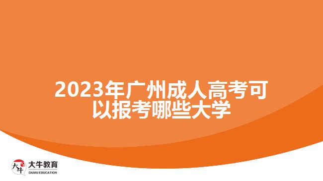 2023年廣州成人高考可以報考哪些大學(xué)