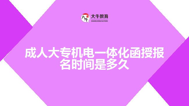 成人大專機電一體化函授報名時間是多久