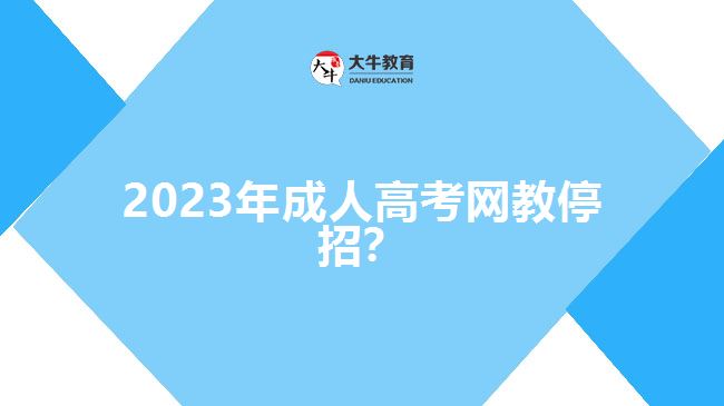 2023年成人高考網(wǎng)教停招？