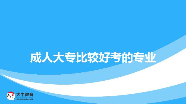 成人大專比較好考的專業(yè)