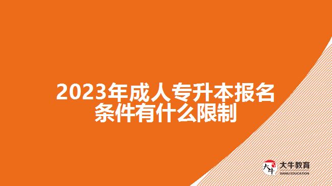 2023年成人專升本報(bào)名條件有什么限制