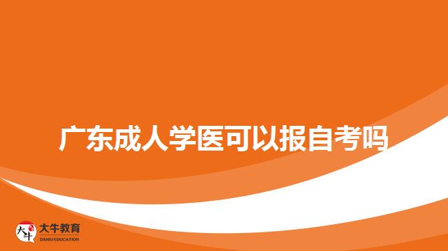 廣東成人學醫(yī)可以報自考嗎