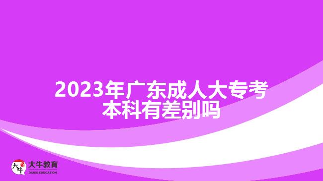 2023年廣東成人大?？急究朴胁顒e嗎