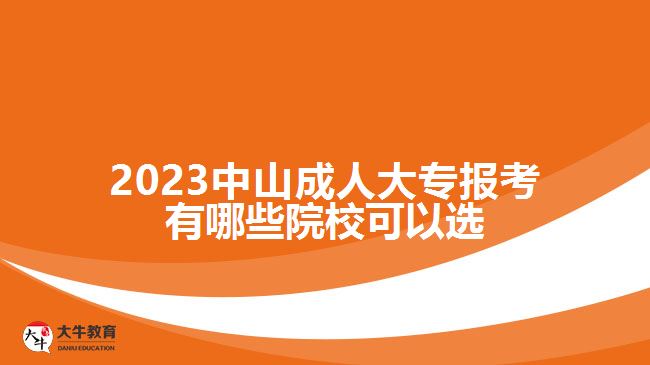 2023中山成人大專報(bào)考有哪些院?？梢赃x