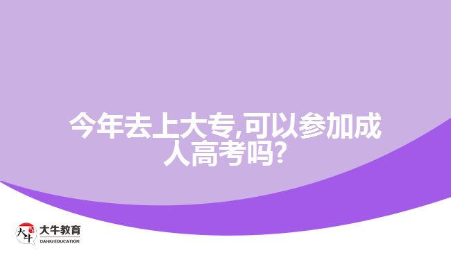 今年去上大專,可以參加成人高考嗎?