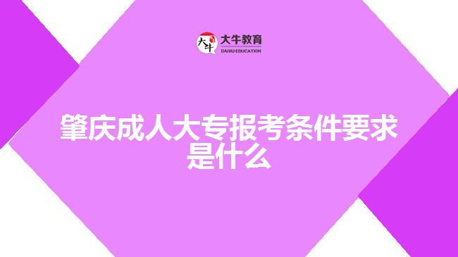 肇慶成人大專報(bào)考條件要求是什么