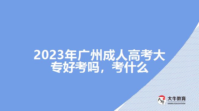 2023年廣州成人高考大專(zhuān)好考嗎