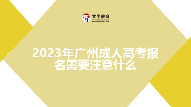 2023年廣州成人高考報(bào)名需要注意什么