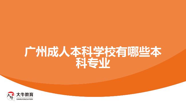 廣州成人本科學(xué)校有哪些本科專業(yè)