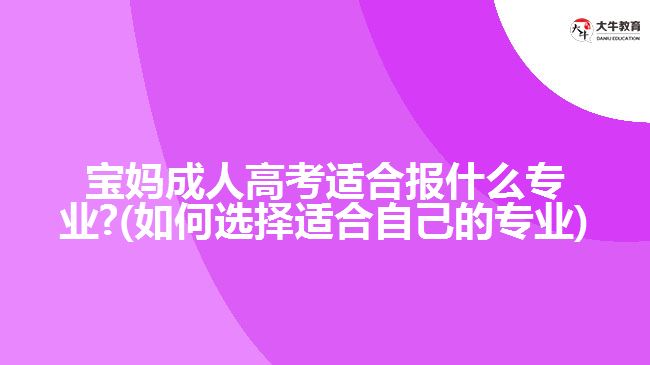 寶媽成人高考適合報什么專業(yè)