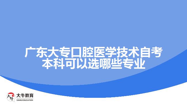 廣東大?？谇会t(yī)學技術(shù)自考本科可以選哪些專業(yè)