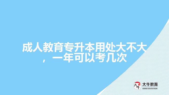 成人教育專升本用處大不大，一年可以考幾次