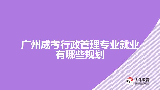 成考行政管理專業(yè)就業(yè)有哪些規(guī)劃