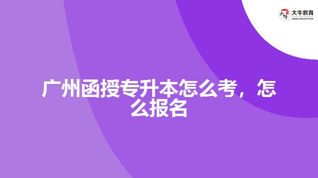 廣州函授專升本怎么考怎么報(bào)名