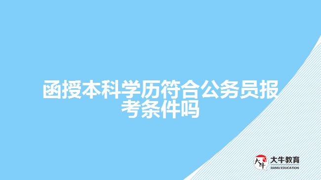 函授本科學(xué)歷符合公務(wù)員報(bào)考條件嗎