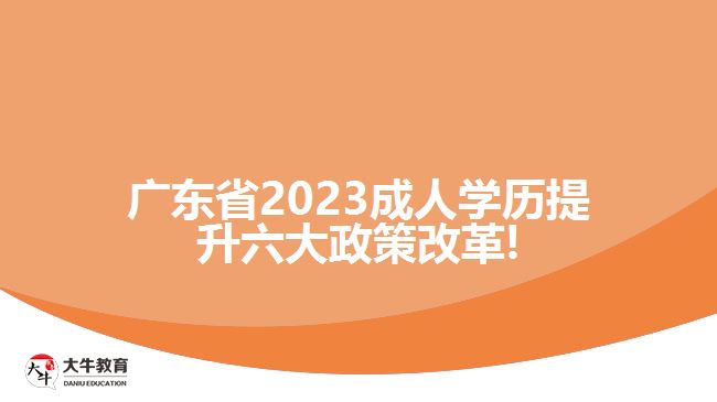 廣東省2023成人學(xué)歷提升六大政策改革!