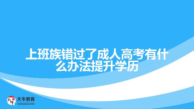 錯過了成人高考有什么辦法提升學歷