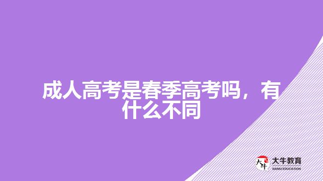 成人高考是春季高考嗎，有什么不同