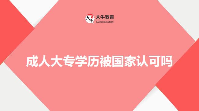 成人大專學(xué)歷被國家認(rèn)可嗎