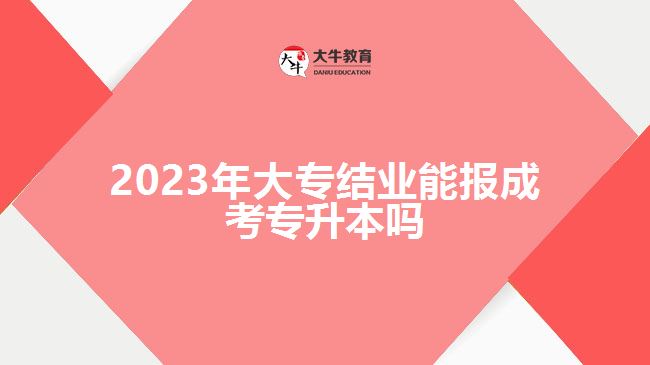 2023年大專結(jié)業(yè)能報成考專升本嗎