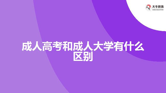 成人高考和成人大學(xué)有什么區(qū)別