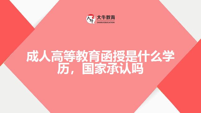 成人高等教育函授是什么學(xué)歷，國(guó)家承認(rèn)嗎