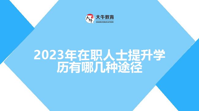 2023年在職人士提升學歷有哪幾種途徑