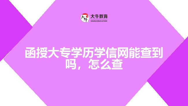 函授大專學(xué)歷學(xué)信網(wǎng)能查到嗎，怎么查