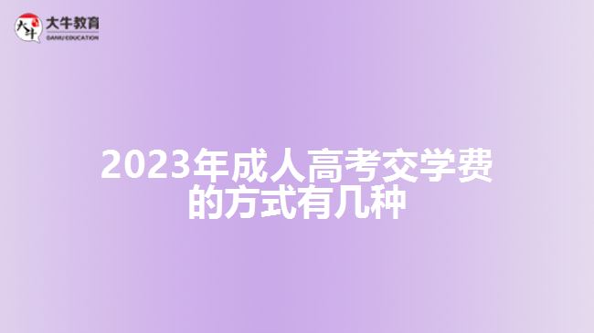 2023年成人高考交學(xué)費(fèi)的方式有幾種