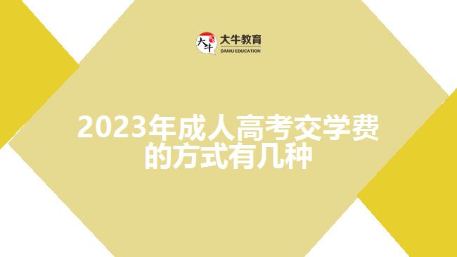 2023年成人高考交學(xué)費(fèi)的方式有幾種